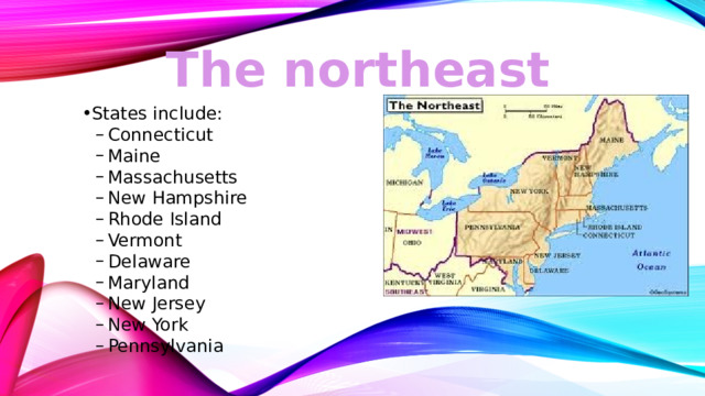 The northeast States include: Connecticut Maine Massachusetts New Hampshire Rhode Island Vermont Delaware Maryland New Jersey New York Pennsylvania Connecticut Maine Massachusetts New Hampshire Rhode Island Vermont Delaware Maryland New Jersey New York Pennsylvania 