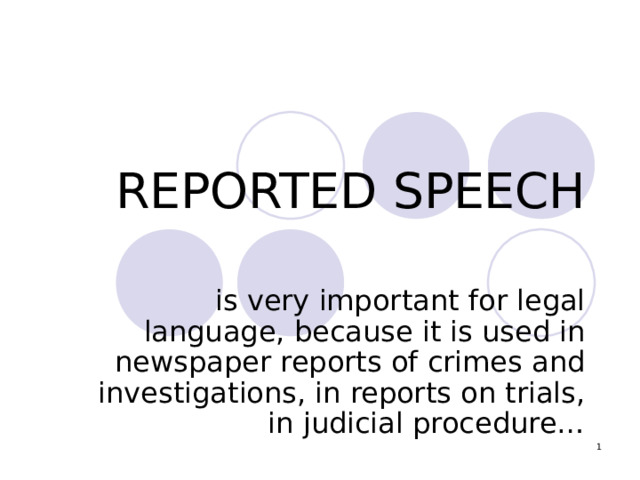 REPORTED SPEECH is very important for legal language, because it is used in newspaper reports of crimes and investigations, in reports on trials, in judicial procedure…  