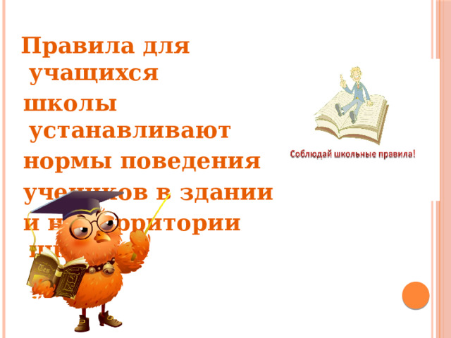  Правила для учащихся  школы устанавливают  нормы поведения  учеников в здании  и на территории школы. 