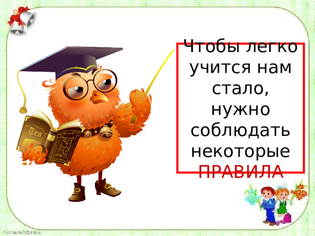 Чтобы легко учится нам стало, нужно соблюдать некоторые ПРАВИЛА 