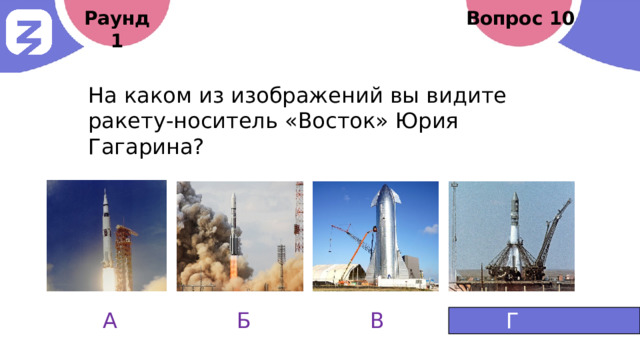 Раунд 1 Вопрос 10 На каком из изображений вы видите ракету-носитель «Восток» Юрия Гагарина? А Б В Г 