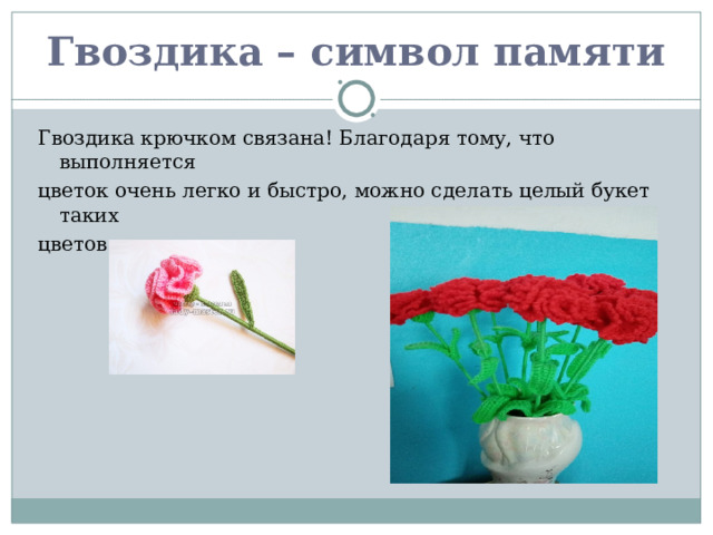 Гвоздика – символ памяти Гвоздика крючком связана! Благодаря тому, что выполняется цветок очень легко и быстро, можно сделать целый букет таких цветов. 