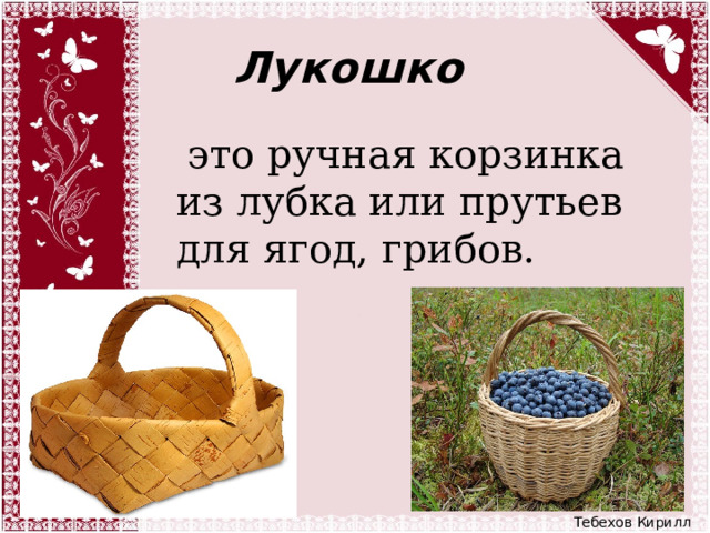 Лукошко   это ручная корзинка из лубка или прутьев для ягод, грибов. Тебехов Кирилл 