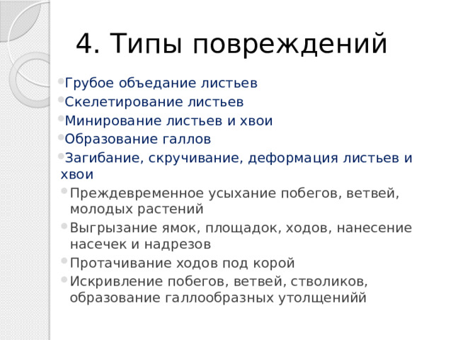 4. Типы повреждений Грубое объедание листьев Скелетирование листьев Минирование листьев и хвои Образование галлов Загибание, скручивание, деформация листьев и хвои Преждевременное усыхание побегов, ветвей, молодых растений Выгрызание ямок, площадок, ходов, нанесение насечек и надрезов Протачивание ходов под корой Искривление побегов, ветвей, стволиков, образование галлообразных утолщенийй 