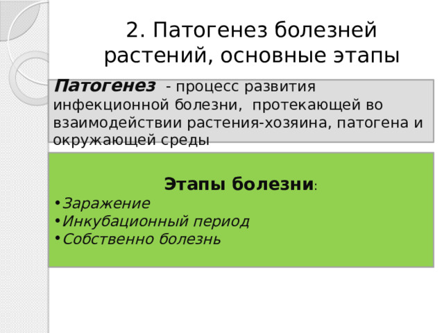 2. Патогенез болезней растений, основные этапы Патогенез - процесс развития инфекционной болезни, протекающей во взаимодействии растения-хозяина, патогена и окружающей среды Этапы болезни : Заражение Инкубационный период Собственно болезнь 