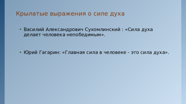 Крылатые выражения о силе духа    Василий Александрович Сухомлинский : «Сила духа делает человека непобедимым». Юрий Гагарин: «Главная сила в человеке - это сила духа». 