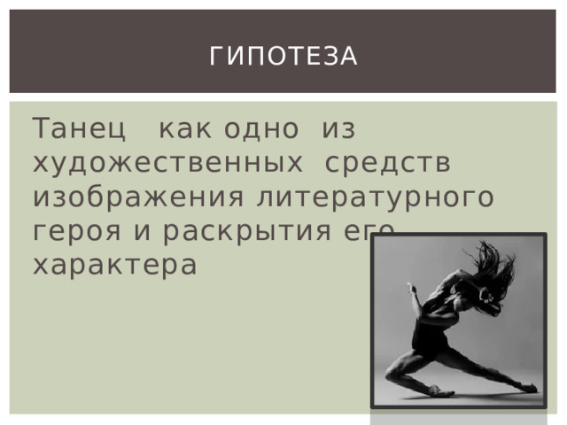ГИПОТЕЗА Танец как одно из художественных средств изображения литературного героя и раскрытия его характера 