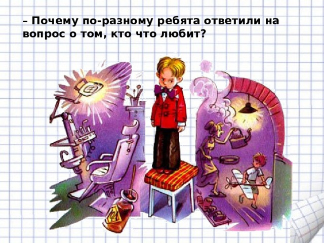 – Почему по-разному ребята ответили на вопрос о том, кто что любит? 