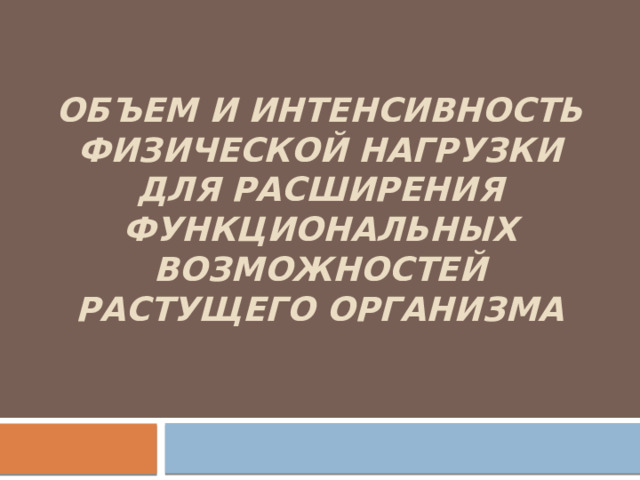 Объем и интенсивность физической нагрузки для расширения функциональных возможностей растущего организма 