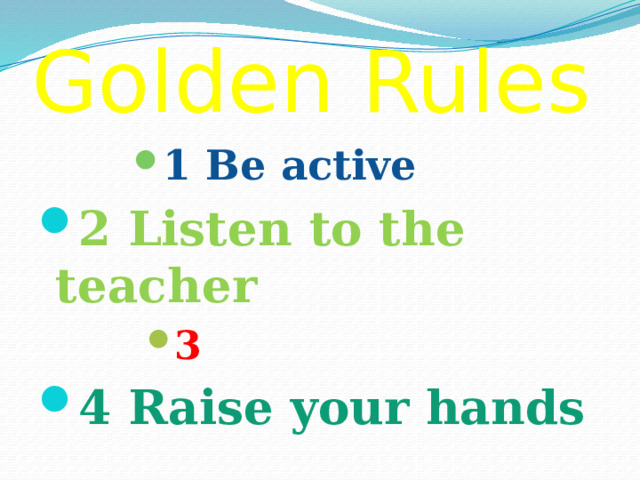 Golden Rules 1 Be active 1 Be active 1 Be active 1 Be active 1 Be active 1 Be active 2 Listen to the teacher 3 3 3 3 3 3 3 4 Raise your hands 