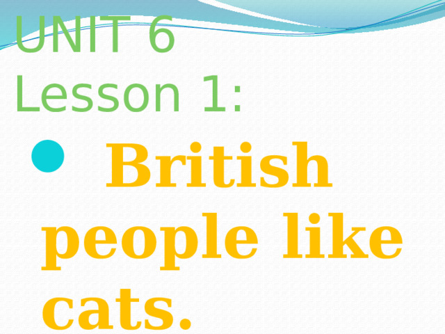 UNIT 6  Lesson 1:  British people like cats. 