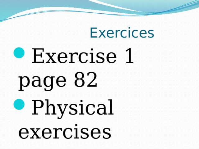  Exercices Exercise 1 page 82 Physical exercises Exercise 7 page83 