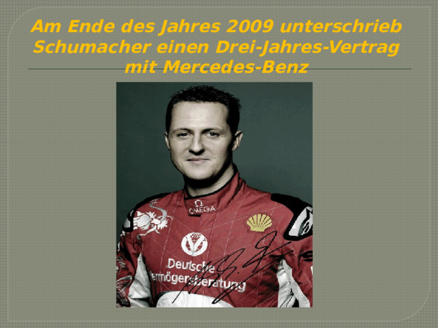 Am Ende des Jahres 2009 unterschrieb Schumacher einen Drei-Jahres-Vertrag mit Mercedes-Benz 