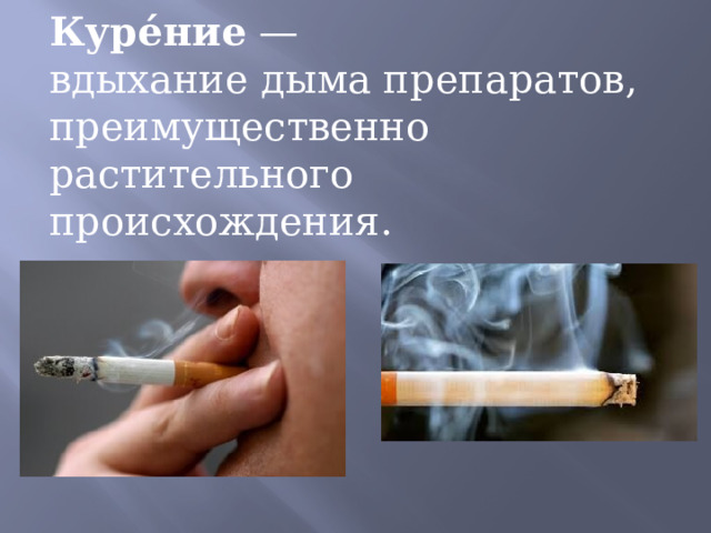 Куре́ние  — вдыхание дыма препаратов, преимущественно растительного происхождения. 
