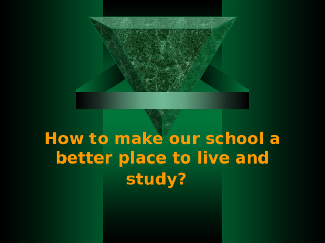 How to make our school a better place to live and study ?   