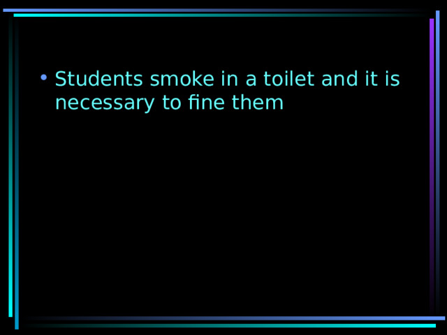 Students smoke in a toilet and it is necessary to fine them 