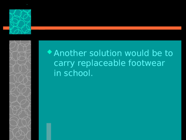 Another solution would be to carry replaceable footwear in school. 