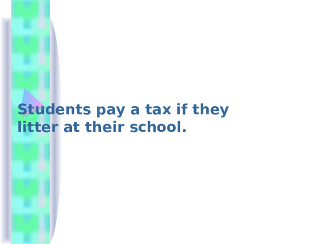 Students pay a tax if they litter at their school. 