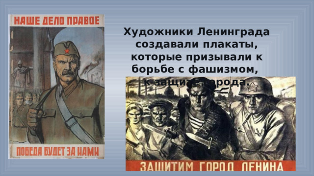 Художники Ленинграда создавали плакаты, которые призывали к борьбе с фашизмом, к защите города. 