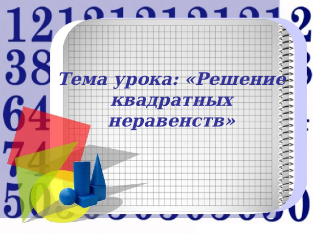   Тема урока: «Решение квадратных неравенств»    