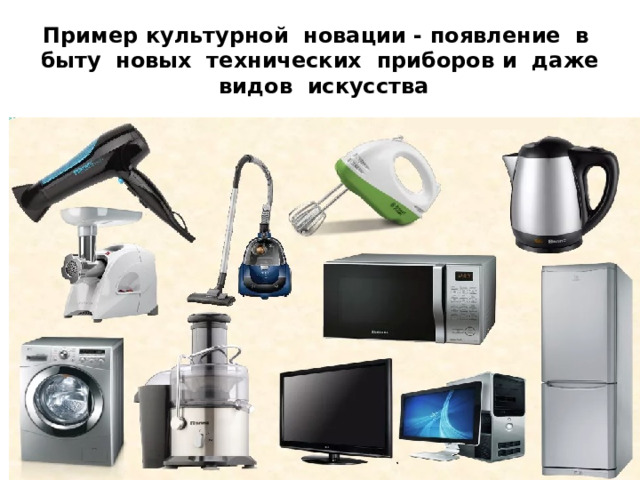 Пример культурной новации - появление в быту новых технических приборов и даже видов искусства 