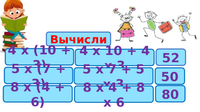 Вычисли 4 х (10 + 3) 52 4 х 10 + 4 х 3 5 х (7 + 3) 5 х 7 + 5 х 3 50 80 8 х (4 + 6) 8 х 4 + 8 х 6 
