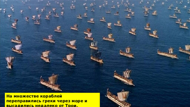 На множестве кораблей переправились греки через море и высадились недалеко от Трои. 