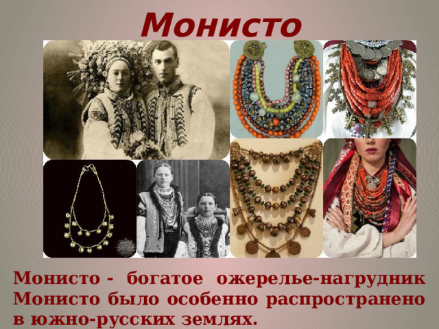 Монисто Монисто - богатое ожерелье-нагрудник Монисто было особенно распространено в южно-русских землях.  