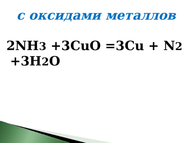 с оксидами металлов 2NH 3  +3CuO =3Cu + N 2  +3H 2 O  