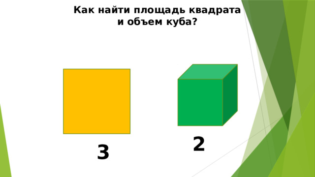 Как найти площадь квадрата  и объем куба?  2 3 