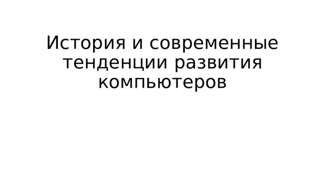 История и современные тенденции развития компьютеров 