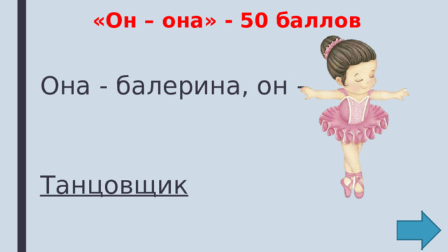 «Он – она» - 50 баллов Она - балерина, он - … Танцовщик 