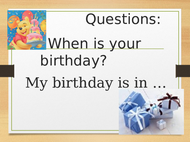 Questions :  When is your birthday ?  My birthday is in … 