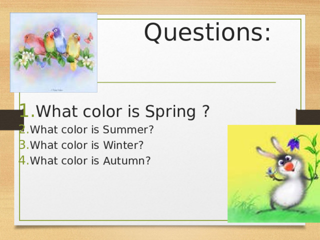  Questions : What color is Spring ?  What color is Summer ? What color is  Winter ? What color is  Autumn ? 
