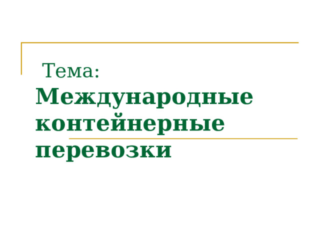  Тема:  Международные контейнерные перевозки 