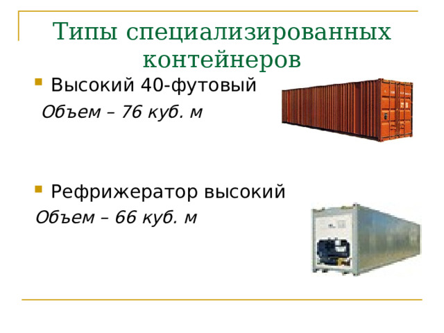 Типы специализированных контейнеров Высокий 40-футовый  Объем – 76 куб. м Рефрижератор высокий Объем – 66 куб. м  