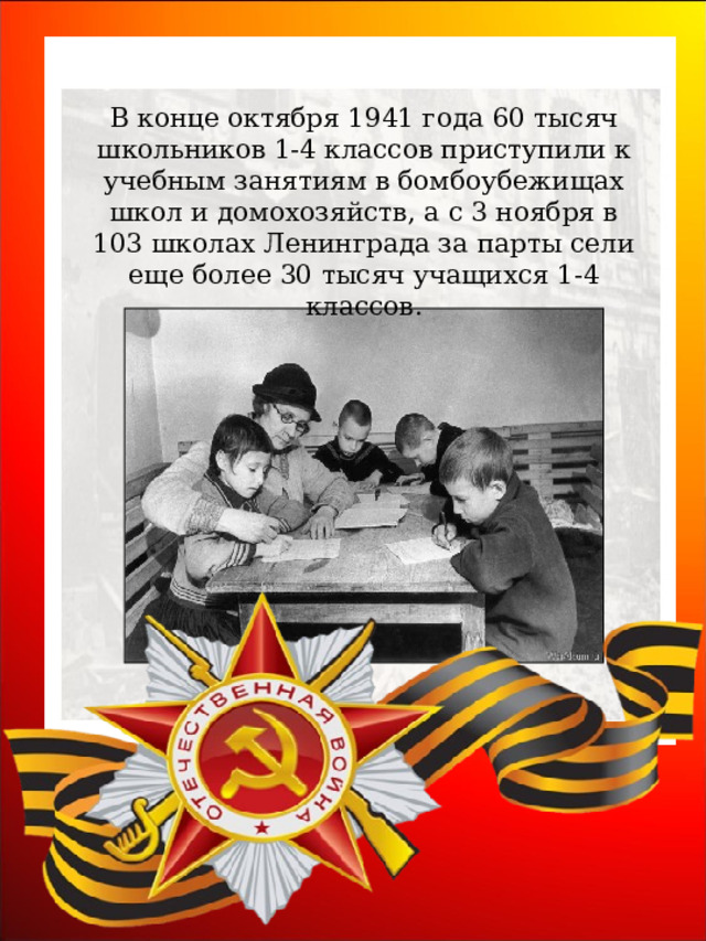 В конце октября 1941 года 60 тысяч школьников 1-4 классов приступили к учебным занятиям в бомбоубежищах школ и домохозяйств, а с 3 ноября в 103 школах Ленинграда за парты сели еще более 30 тысяч учащихся 1-4 классов. 