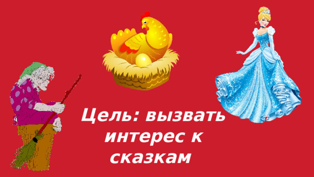 Цель: вызвать интерес к сказкам 