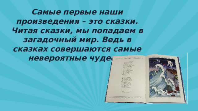 Самые первые наши произведения – это сказки. Читая сказки, мы попадаем в загадочный мир. Ведь в сказках совершаются самые невероятные чудеса. 