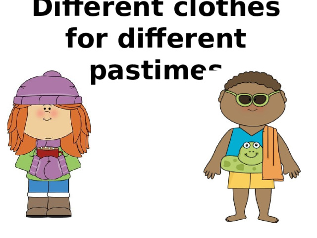 Different clothes for different pastimes 