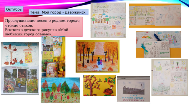 Октябрь Тема: Мой город - Дзержинск Прослушивание песен о родном городе, чтение стихов. Выставка детского рисунка «Мой любимый город осенью». 