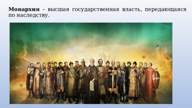 Монархия – высшая государственная власть, передающаяся по наследству. 