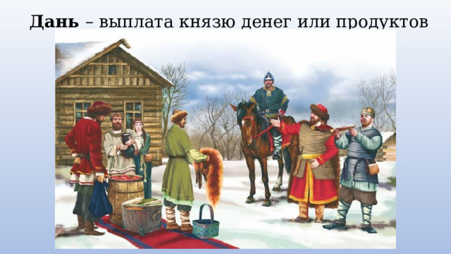 Дань – выплата князю денег или продуктов 
