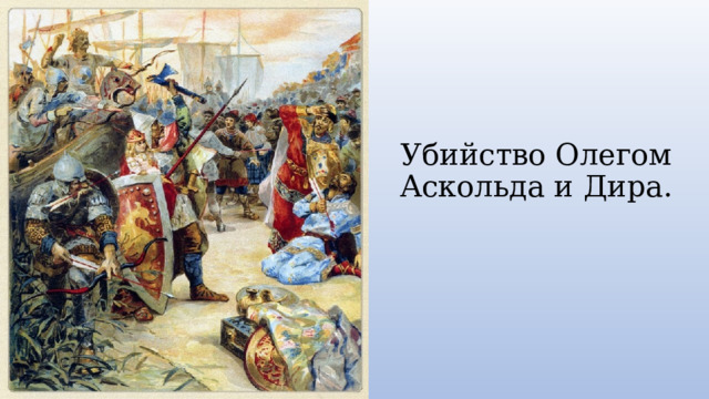 Убийство Олегом Аскольда и Дира. 