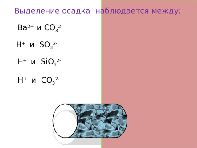Выделение осадка наблюдается между: Ba 2+ и CO 3 2- да H + и SO 3 2- нет H + и SiO 3 2- да  H + и CO 3 2- нет  