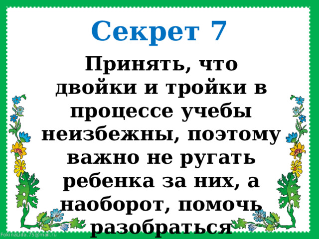 Секрет 7 Принять, что двойки и тройки в процессе учебы неизбежны, поэтому важно не ругать ребенка за них, а наоборот, помочь разобраться    