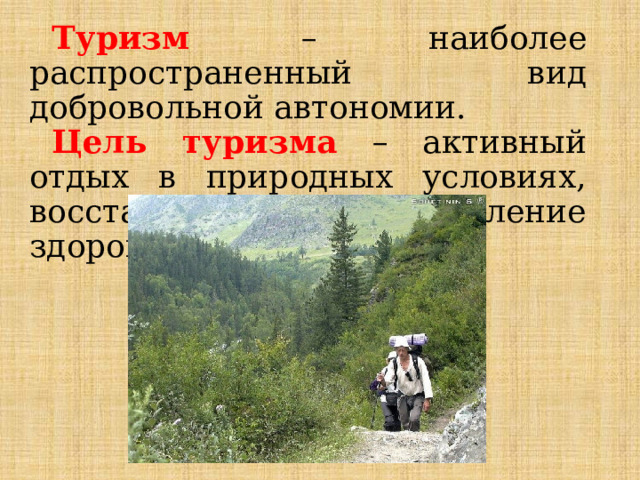 Туризм – наиболее распространенный вид добровольной автономии. Цель туризма – активный отдых в природных условиях, восстановление и укрепление здоровья. 