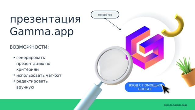 генератор презентация Gamma.app ВОЗМОЖНОСТИ: генерировать презентацию по критериям использовать чат-бот редактировать вручную генерировать презентацию по критериям использовать чат-бот редактировать вручную ВХОД С ПОМОЩЬЮ GOOGLE Back to Agenda Page 