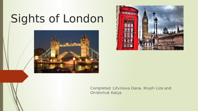 Sights of London Completed :Litvinova Dana, Knysh Liza and Onishchuk Katya 