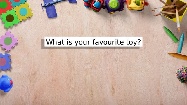 What is your favourite toy? 